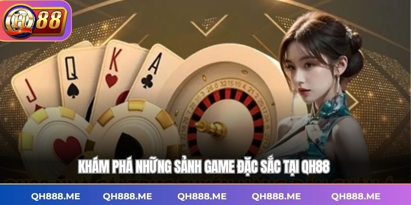 Khám phá những sảnh game đặc sắc tại QH88